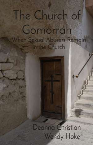 The Church of Gomorrah: When Sexual Abusers Remain in the Church de Wendy Hoke