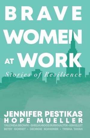 Brave Women at Work: Stories of Resilience de Hope Mueller