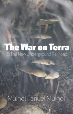 The War on Terra and the New Underground Railroad de Muindi Fanuel Muindi