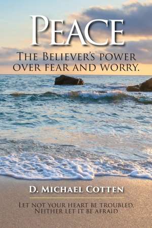 Peace, The Believers power over fear and worry. de D. Michael Cotten