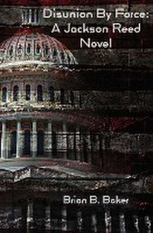 Disunion By Force de Brian B. Baker