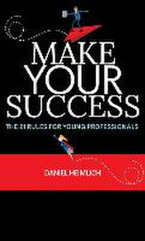 Make Your Success: The 21 Rules For Young Professionals de Daniel Heimlich