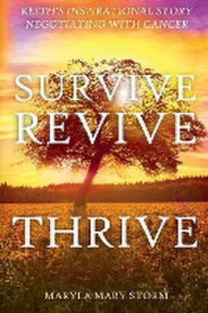 Keith's Inspirational Story Negotiating Cancer-Survive Revive Thrive de Maryla Mary Storm