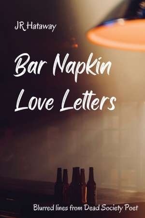 Bar Napkin Love Letters: Blurred Lines from Dead Society Poet de Jr. Hataway