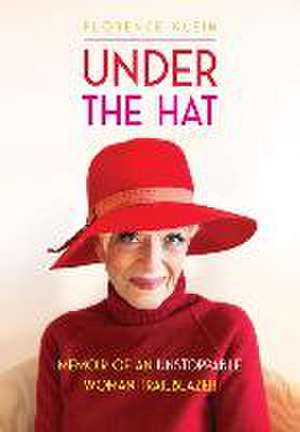 Under the Hat: Memoir of an Unstoppable Woman Trailblazer de Florence Klein