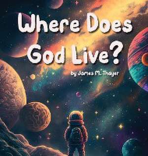 Where Does God Live? de James M Thayer