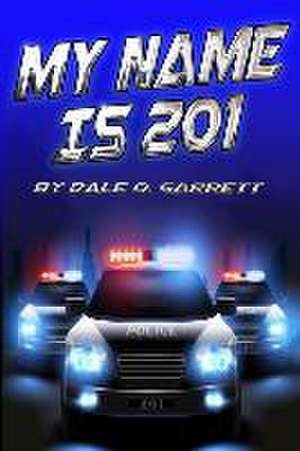 My Name Is 201: On the stage and behind the badge - the story of a man called 201 de Dale O. Garrett