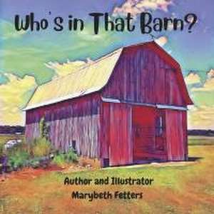 Who's in That Barn? de Marybeth Fetters