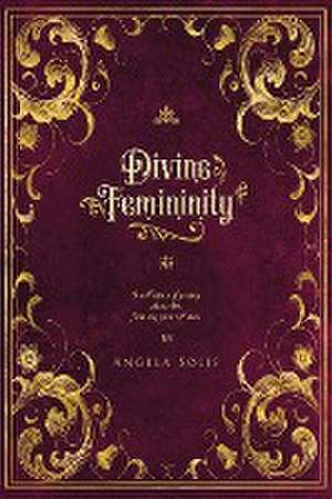 Divine Femininity de Angela Solis