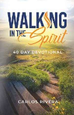 Walking in The Spirit de Carlos M Rivera