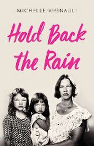 Hold Back the Rain de Michelle Vignault