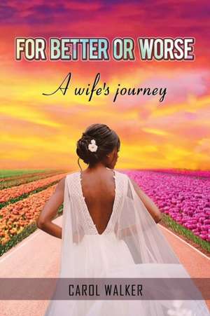 For Better or Worse: A Wife's Journey de Carol Walker