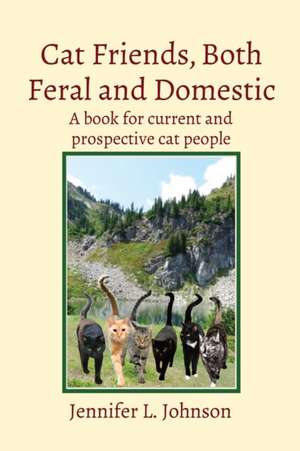 Cat Friends, Both Feral and Domestic de Jennifer L. Johnson