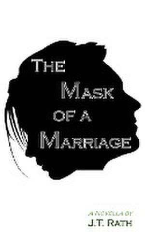 The Mask of a Marriage de J. T. Rath