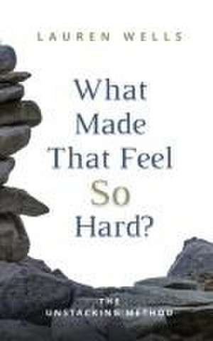 What Made That Feel So Hard? de Lauren Wells