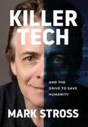 Killer Tech and the Drive to Save Humanity de Mark Stross