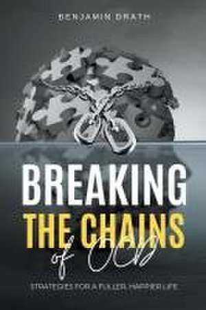 Breaking the Chains of OCD de Benjamin Drath