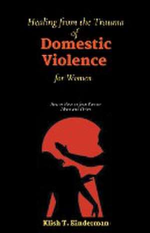 Healing from the Trauma of Domestic Violence for Women de Klish T. Kinderman