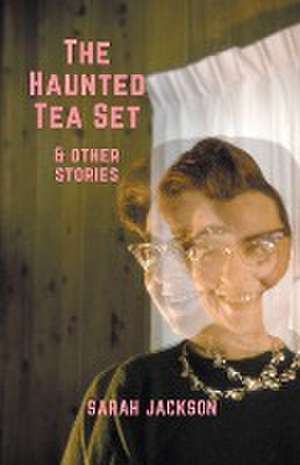 The Haunted Tea Set & Other Stories de Sarah Jackson