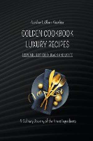 Luxury Recipes - Golden Cookbook in Black and White de Aurélien Leblanc-Gauthier