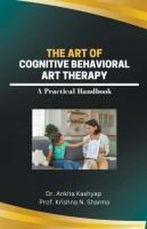 The Art of Cognitive Behavioral Art Therapy de Ankita Kashyap