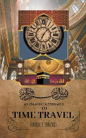 An Islamic Approach to Time Travel de Ahmet Yazici