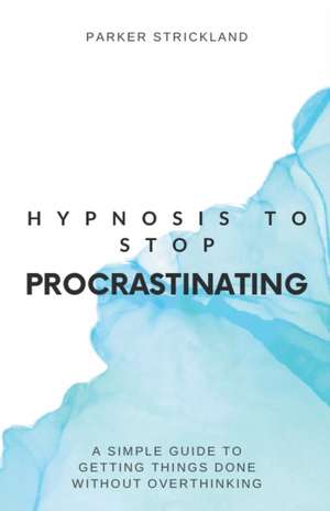 Hypnosis to Stop Procrastinating de Parker Strickland