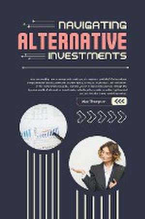 Navigating Alternative Investments de Alex Thompson