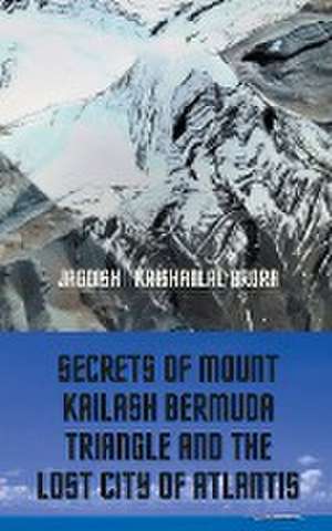 Secrets of Mount Kailash, Bermuda Triangle and the Lost City of Atlantis de Jagdish Krishanlal Arora