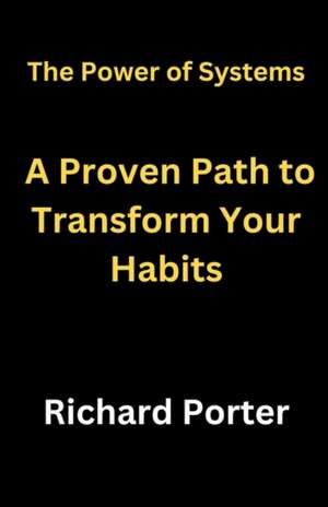 The Power of Systems: A Proven Path to Transform Your Habits de Richard Porter