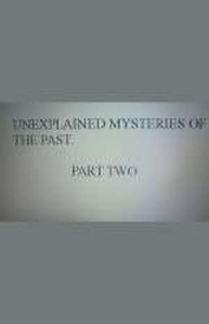 Unexplained Mysteries of the Past. Part Two de Pat Dwyer