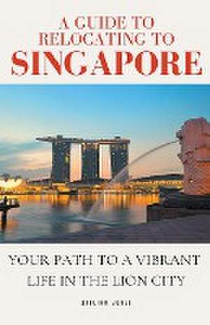 A Guide to Relocating to Singapore de William Jones