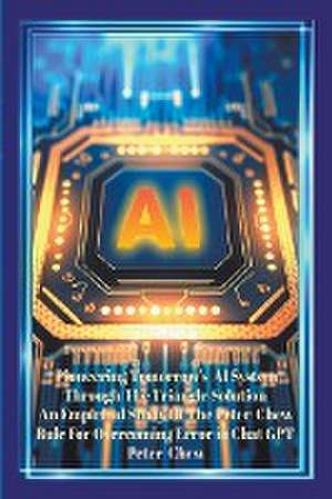 Pioneering Tomorrow's AI System Through The Triangle Solution An Empirical Study Of The Peter Chew Rule For Overcoming Error In Chat GPT de Peter Chew