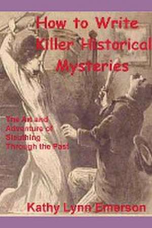 How to Write Killer Historical Mysteries 2022 Edition de Kathy Lynn Emerson