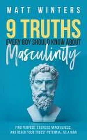 9 Truths Every Boy Should Know About Masculinity de Matt Winters