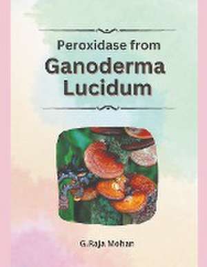 Peroxidase from Ganoderma Lucidum de G. Raja Mohan