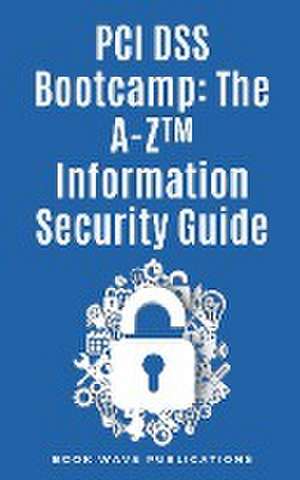 PCI DSS Bootcamp The A-Z Information Security Guide de Book Wave Publications