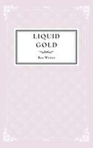 Writes, R: Liquid Gold