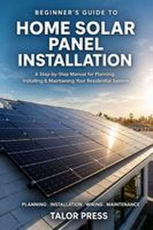 Beginner's Guide to Home Solar Panel Installation de Talor Press