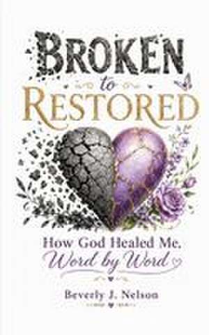 Broken to Restored de Beverly J Nelson
