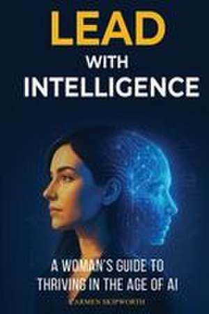 Lead with Intelligence de Carmen Skipworth
