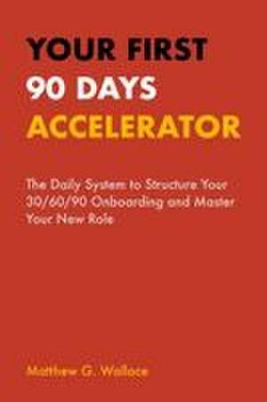 Your First 90 Days Accelerator de Matthew G Wallace