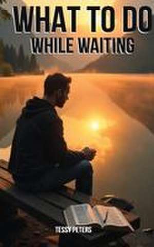 What To Do While Waiting de Tessy Peters