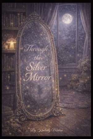 Through the Silver Mirror de Kimberly Merton