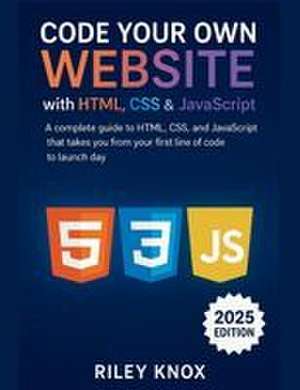 Code Your Own Website with HTML, CSS & JavaScript de Riley Knox