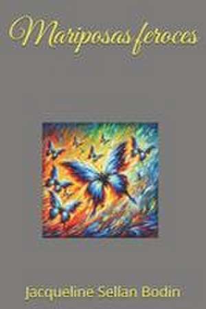Mariposas feroces de Jacqueline Sellan Bodin