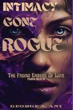 Intimacy Gone Rogue de George A. Ani