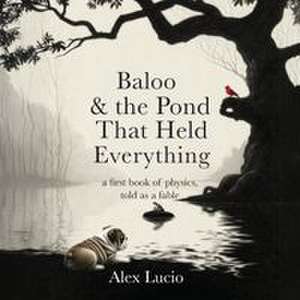 Baloo & the Pond That Held Everything de Alex Lucio
