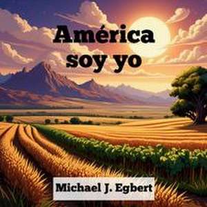 América soy yo de Michael J. Egbert