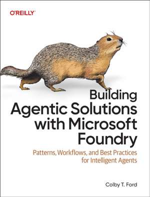 Building Agentic Solutions with Microsoft Foundry de Colby T Ford